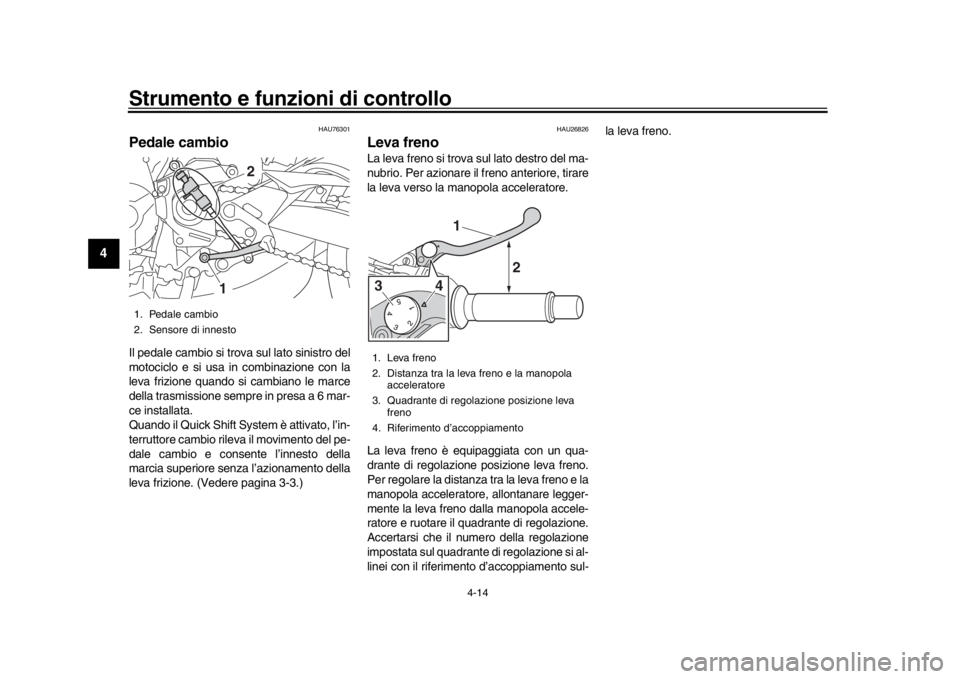 YAMAHA MT-09 2020 Manuale duso (in Italian) Strumento e funzioni di controllo
4-14
1
2
34
5
6
7
8
9
10
11
12
HAU76301
Pedale cambioIl pedale cambio si trova sul lato sinistro del
motociclo e si usa in combinazione con la
leva frizione quando si YAMAHA MT-09 2020 Manuale duso (in Italian) Strumento e funzioni di controllo
4-14
1
2
34
5
6
7
8
9
10
11
12
HAU76301
Pedale cambioIl pedale cambio si trova sul lato sinistro del
motociclo e si usa in combinazione con la
leva frizione quando si