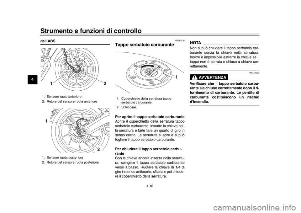 YAMAHA MT-09 2020 Manuale duso (in Italian) Strumento e funzioni di controllo
4-16
1
2
34
5
6
7
8
9
10
11
12
dell’ABS.
HAU13076
Tappo serbatoio carburantePer aprire il tappo serbatoio carburante
Aprire il coperchietto della serratura tappo
se YAMAHA MT-09 2020 Manuale duso (in Italian) Strumento e funzioni di controllo
4-16
1
2
34
5
6
7
8
9
10
11
12
dell’ABS.
HAU13076
Tappo serbatoio carburantePer aprire il tappo serbatoio carburante
Aprire il coperchietto della serratura tappo
se