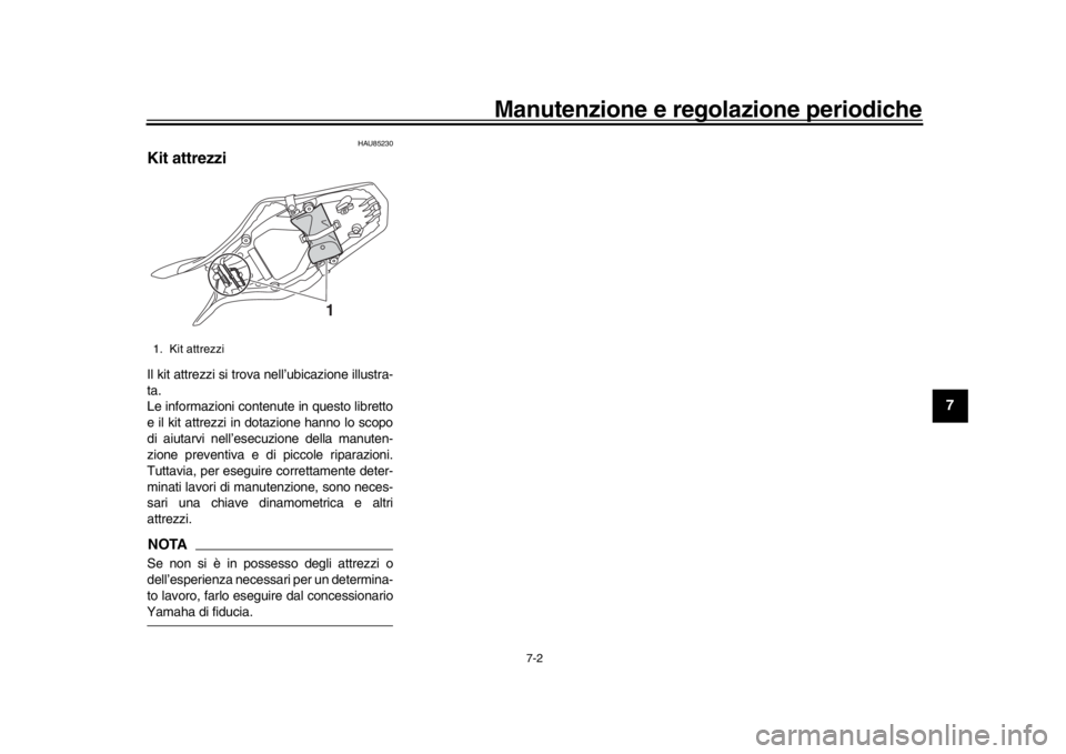 YAMAHA MT-09 2020 Manuale duso (in Italian) Manutenzione e regolazione periodiche
7-2
1
2
3
4
5
678
9
10
11
12
HAU85230
Kit attrezziIl kit attrezzi si trova nell’ubicazione illustra-
ta.
Le informazioni contenute in questo libretto
e il kit a YAMAHA MT-09 2020 Manuale duso (in Italian) Manutenzione e regolazione periodiche
7-2
1
2
3
4
5
678
9
10
11
12
HAU85230
Kit attrezziIl kit attrezzi si trova nell’ubicazione illustra-
ta.
Le informazioni contenute in questo libretto
e il kit a