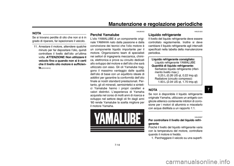 YAMAHA MT-09 2020 Manuale duso (in Italian) Manutenzione e regolazione periodiche
7-14
1
2
3
4
5
678
9
10
11
12
NOTASe si trovano perdite di olio che non si è ingrado di riparare, far ispezionare il veicolo. 11. Arrestare il motore, attendere YAMAHA MT-09 2020 Manuale duso (in Italian) Manutenzione e regolazione periodiche
7-14
1
2
3
4
5
678
9
10
11
12
NOTASe si trovano perdite di olio che non si è ingrado di riparare, far ispezionare il veicolo. 11. Arrestare il motore, attendere