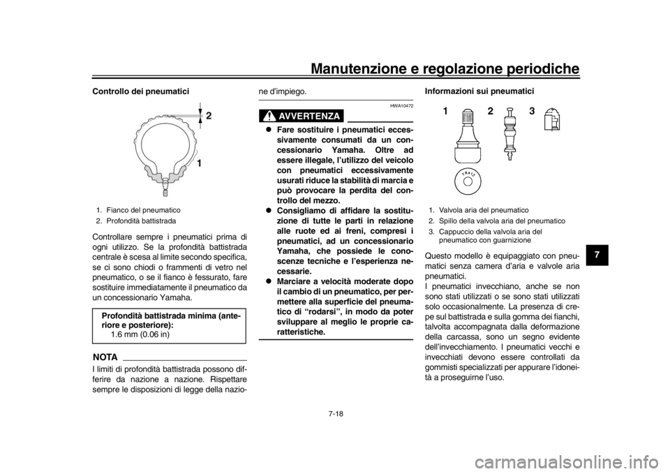 YAMAHA MT-09 2020 Manuale duso (in Italian) Manutenzione e regolazione periodiche
7-18
1
2
3
4
5
678
9
10
11
12
Controllo dei pneumatici
Controllare sempre i pneumatici prima di
ogni utilizzo. Se la profondità battistrada
centrale è scesa al YAMAHA MT-09 2020 Manuale duso (in Italian) Manutenzione e regolazione periodiche
7-18
1
2
3
4
5
678
9
10
11
12
Controllo dei pneumatici
Controllare sempre i pneumatici prima di
ogni utilizzo. Se la profondità battistrada
centrale è scesa al