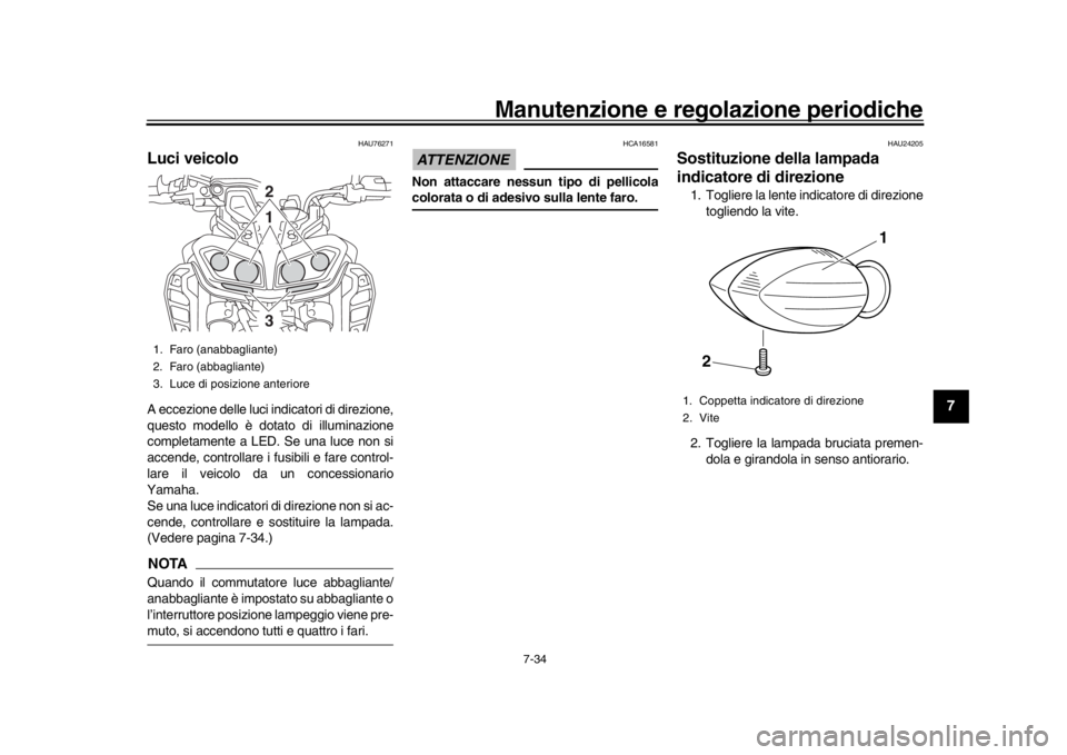 YAMAHA MT-09 2020 Manuale duso (in Italian) Manutenzione e regolazione periodiche
7-34
1
2
3
4
5
678
9
10
11
12
HAU76271
Luci veicoloA eccezione delle luci indicatori di direzione,
questo modello è dotato di illuminazione
completamente a LED. YAMAHA MT-09 2020 Manuale duso (in Italian) Manutenzione e regolazione periodiche
7-34
1
2
3
4
5
678
9
10
11
12
HAU76271
Luci veicoloA eccezione delle luci indicatori di direzione,
questo modello è dotato di illuminazione
completamente a LED.