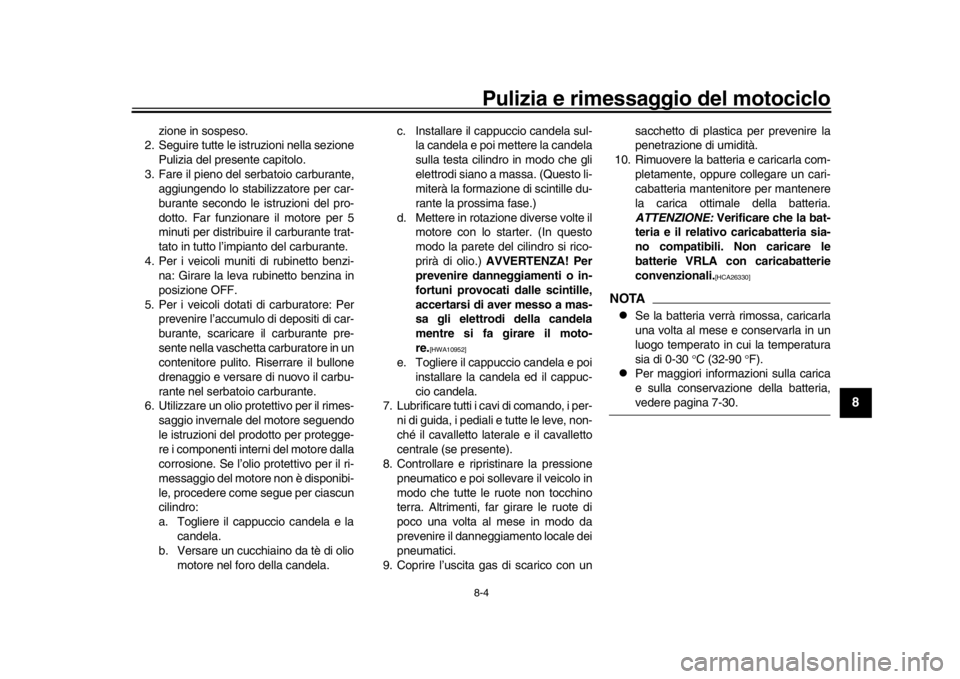 YAMAHA MT-09 2020  Manuale duso (in Italian) Pulizia e rimessaggio del motociclo8-4
1
2
3
4
5
6
789
10
11
12
zione in sospeso.
2. Seguire tutte le istruzioni nella sezione
Pulizia del presente capitolo.
3. Fare il pieno del serbatoio carburante,
