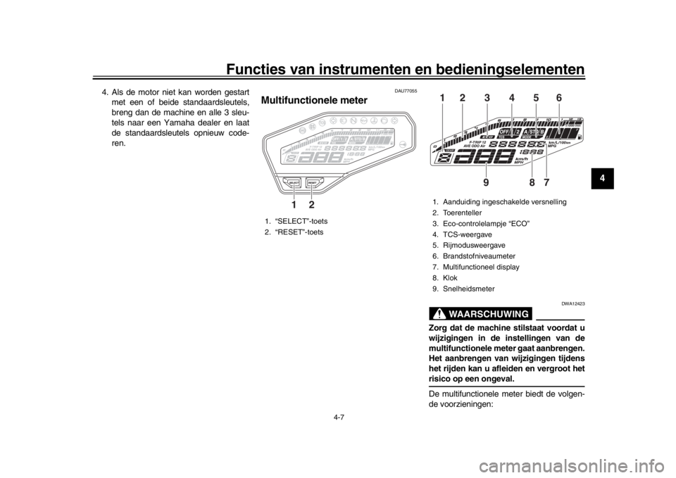 YAMAHA MT-09 2020  Instructieboekje (in Dutch) Functies van instrumenten en bedieningselementen
4-7
1
2
345
6
7
8
9
10
11
12
4. Als de motor niet kan worden gestart met een of beide standaardsleutels,
breng dan de machine en alle 3 sleu-
tels naar