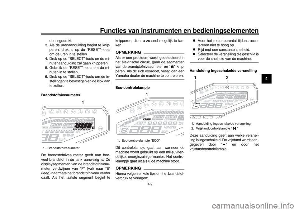 YAMAHA MT-09 2020  Instructieboekje (in Dutch) Functies van instrumenten en bedieningselementen
4-9
1
2
345
6
7
8
9
10
11
12
den ingedrukt.
3. Als de urenaanduiding begint te knip-
peren, drukt u op de “RESET”-toets
om de uren in te stellen.
4