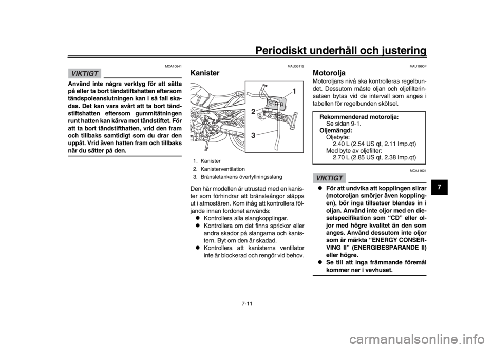 YAMAHA MT-09 2020 Bruksanvisningar (in Swedish) Periodiskt underhåll och justering
7-11
1
2
3
4
5
678
9
10
11
12
VIKTIGT
MCA10841
Använd inte några verktyg för att sätta
på eller ta bort tändstiftshatten eftersom
tändspoleanslutningen kan i YAMAHA MT-09 2020 Bruksanvisningar (in Swedish) Periodiskt underhåll och justering
7-11
1
2
3
4
5
678
9
10
11
12
VIKTIGT
MCA10841
Använd inte några verktyg för att sätta
på eller ta bort tändstiftshatten eftersom
tändspoleanslutningen kan i