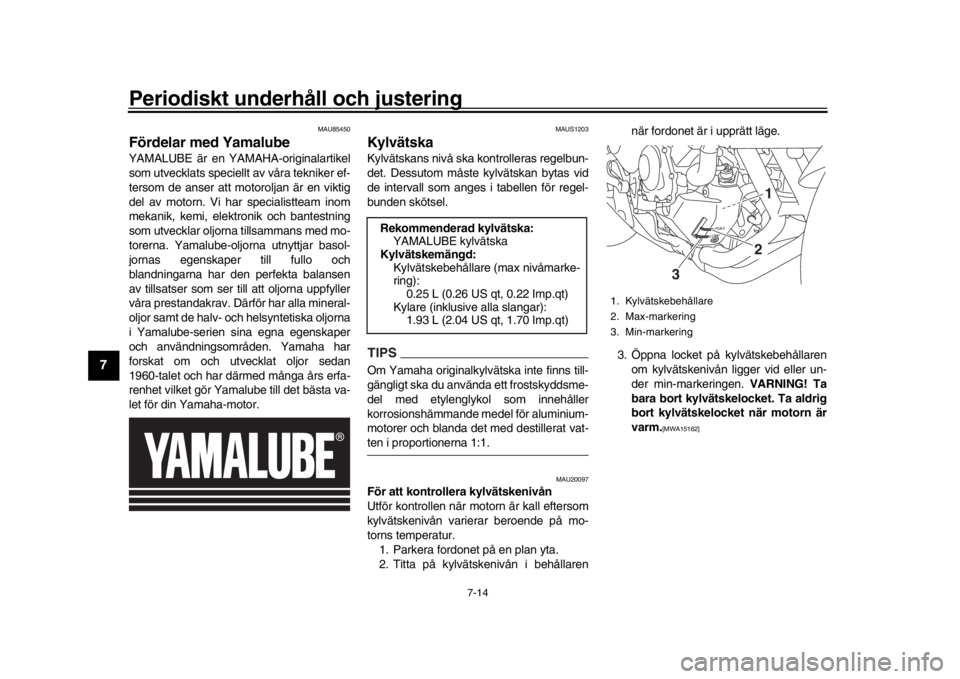 YAMAHA MT-09 2020 Bruksanvisningar (in Swedish) Periodiskt underhåll och justering
7-14
1
2
3
4
5
67
8
9
10
11
12
MAU85450
Fördelar med YamalubeYAMALUBE är en YAMAHA-originalartikel
som utvecklats speciellt av våra tekniker ef-
tersom de anser YAMAHA MT-09 2020 Bruksanvisningar (in Swedish) Periodiskt underhåll och justering
7-14
1
2
3
4
5
67
8
9
10
11
12
MAU85450
Fördelar med YamalubeYAMALUBE är en YAMAHA-originalartikel
som utvecklats speciellt av våra tekniker ef-
tersom de anser