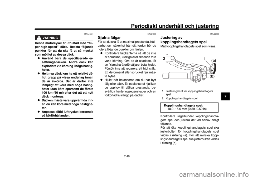 YAMAHA MT-09 2020 Bruksanvisningar (in Swedish) Periodiskt underhåll och justering
7-19
1
2
3
4
5
678
9
10
11
12
VARNING
MWA10601
Denna motorcykel är utrustad med “su-
per-high-speed” däck. Beakta följande
punkter för att du ska få ut så YAMAHA MT-09 2020 Bruksanvisningar (in Swedish) Periodiskt underhåll och justering
7-19
1
2
3
4
5
678
9
10
11
12
VARNING
MWA10601
Denna motorcykel är utrustad med “su-
per-high-speed” däck. Beakta följande
punkter för att du ska få ut så