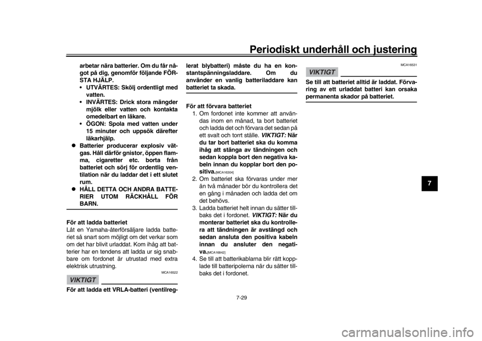 YAMAHA MT-09 2020  Bruksanvisningar (in Swedish) Periodiskt underhåll och justering
7-29
1
2
3
4
5
678
9
10
11
12
arbetar nära batterier. Om du får nå-
got på dig, genomför följande FÖR-
S TA HJÄLP.
 UTVÄRTE S: S kölj ordentligt med
vatte