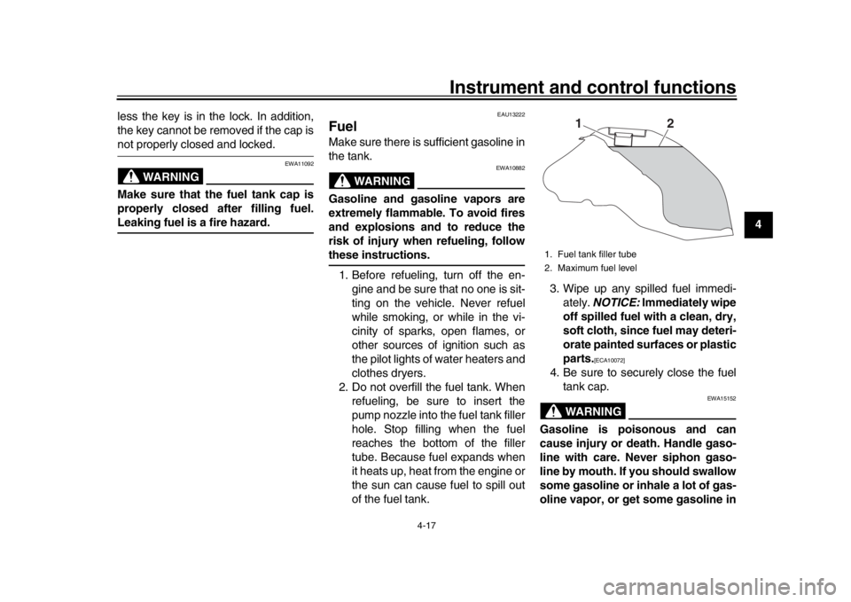 YAMAHA MT-09 2019  Owners Manual Instrument and control functions
4-17
1
2
345
6
7
8
9
10
11
12
less the key is in the lock. In addition,
the key cannot be removed if the cap is
not properly closed and locked.
WARNING
EWA11092
Make s