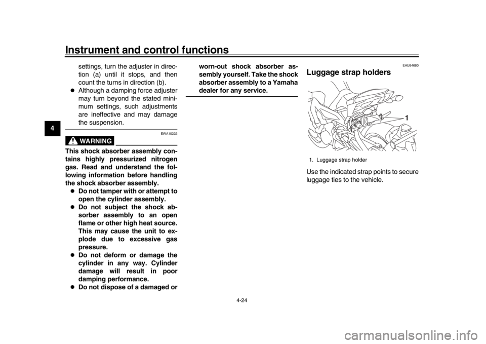 YAMAHA MT-09 2019 Service Manual Instrument and control functions
4-24
1
2
34
5
6
7
8
9
10
11
12 settings, turn the adjuster in direc-
tion (a) until it stops, and then
count the turns in direction (b).

Although a damping force a