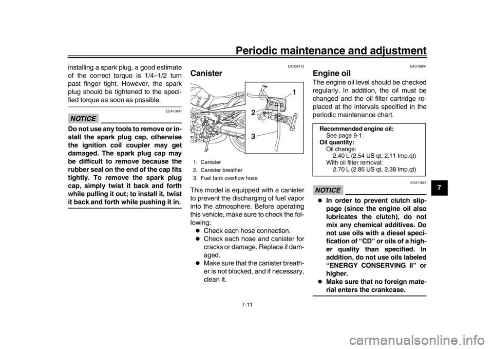 YAMAHA MT-09 2019  Owners Manual Periodic maintenance and adjustment7-11
1
2
3
4
5
678
9
10
11
12
installing a spark plug, a good estimate
of the correct torque is 1/4–1/2 turn
past finger tight. However, the spark
plug should be t