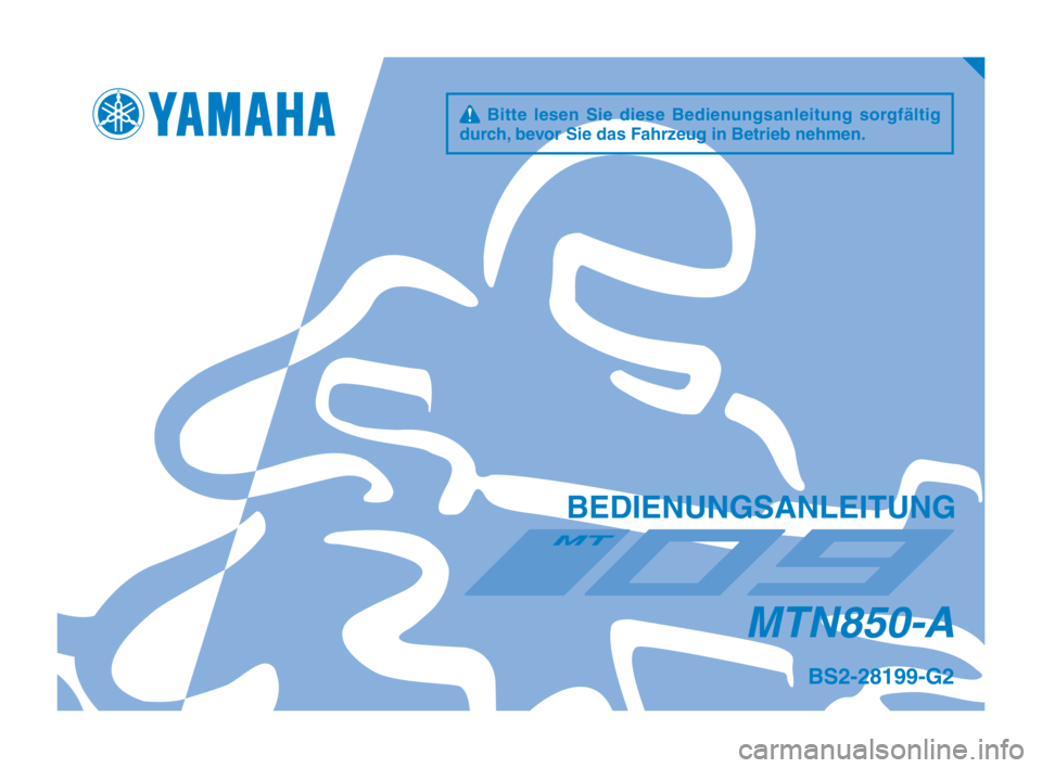 YAMAHA MT-09 2019 Betriebsanleitungen (in German) q Bitte lesen Sie diese Bedienungsanleitung sorgfältig
durch, bevor Sie das Fahrzeug in Betrieb nehmen.
BEDIENUNGSANLEITUNG
MTN850-A
BS2-28199-G2
BS2-9-G2_Hyoshi.indd 12018/08/23 11:11:43 YAMAHA MT-09 2019 Betriebsanleitungen (in German) q Bitte lesen Sie diese Bedienungsanleitung sorgfältig
durch, bevor Sie das Fahrzeug in Betrieb nehmen.
BEDIENUNGSANLEITUNG
MTN850-A
BS2-28199-G2
BS2-9-G2_Hyoshi.indd 12018/08/23 11:11:43