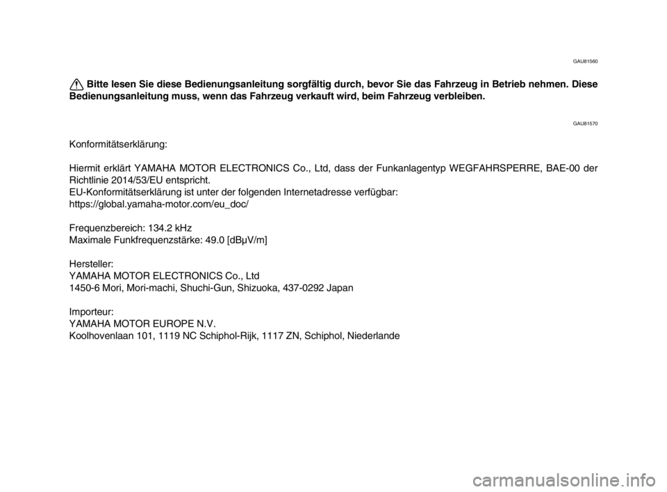 YAMAHA MT-09 2019 Betriebsanleitungen (in German) GAU81560
Bitte lesen Sie diese Bedienungsanleitung sorgfältig durch, bevor Sie das Fahrzeug in Betrieb nehmen. Diese
Bedienungsanleitung muss, wenn das Fahrzeug verkauft wird, beim Fahrzeug verbleibe YAMAHA MT-09 2019 Betriebsanleitungen (in German) GAU81560
Bitte lesen Sie diese Bedienungsanleitung sorgfältig durch, bevor Sie das Fahrzeug in Betrieb nehmen. Diese
Bedienungsanleitung muss, wenn das Fahrzeug verkauft wird, beim Fahrzeug verbleibe