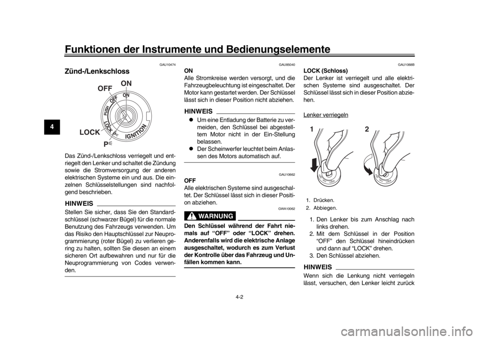YAMAHA MT-09 2019  Betriebsanleitungen (in German) Funktionen der Instrumente und Bedienungselemente
4-2
1
2
34
5
6
7
8
9
10
11
12
GAU10474
Zünd-/LenkschlossDas Zünd-/Lenkschloss verriegelt und ent-
riegelt den Lenker und schaltet die Zündung
sowie