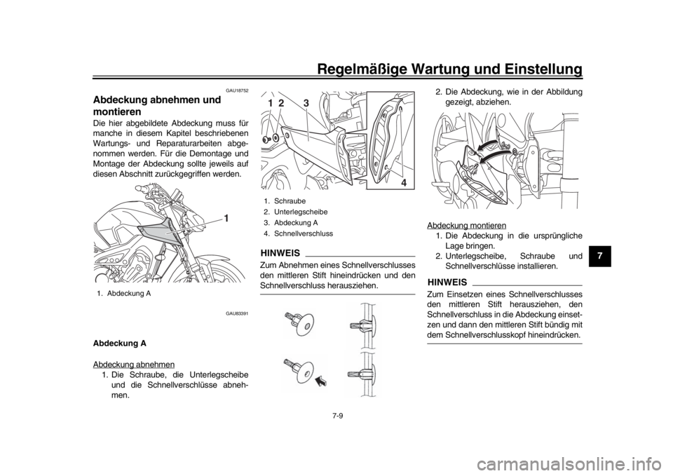 YAMAHA MT-09 2019 Betriebsanleitungen (in German) Regelmäßige Wartung und Einstellung
7-9
1
2
3
4
5
678
9
10
11
12
GAU18752
Abdeckung abnehmen und
montierenDie hier abgebildete Abdeckung muss für
manche in diesem Kapitel beschriebenen
Wartungs- u YAMAHA MT-09 2019 Betriebsanleitungen (in German) Regelmäßige Wartung und Einstellung
7-9
1
2
3
4
5
678
9
10
11
12
GAU18752
Abdeckung abnehmen und
montierenDie hier abgebildete Abdeckung muss für
manche in diesem Kapitel beschriebenen
Wartungs- u