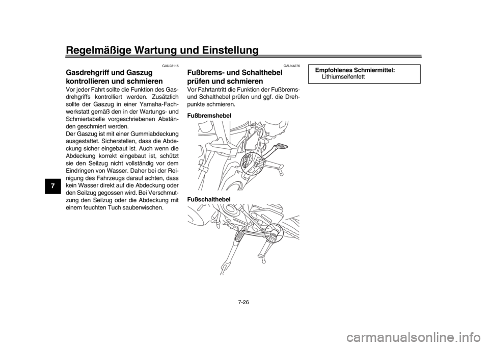 YAMAHA MT-09 2019  Betriebsanleitungen (in German) Regelmäßige Wartung und Einstellung
7-26
1
2
3
4
5
67
8
9
10
11
12
GAU23115
Gasdrehgriff und Gaszug 
kontrollieren und schmierenVor jeder Fahrt sollte die Funktion des Gas-
drehgriffs kontrolliert w