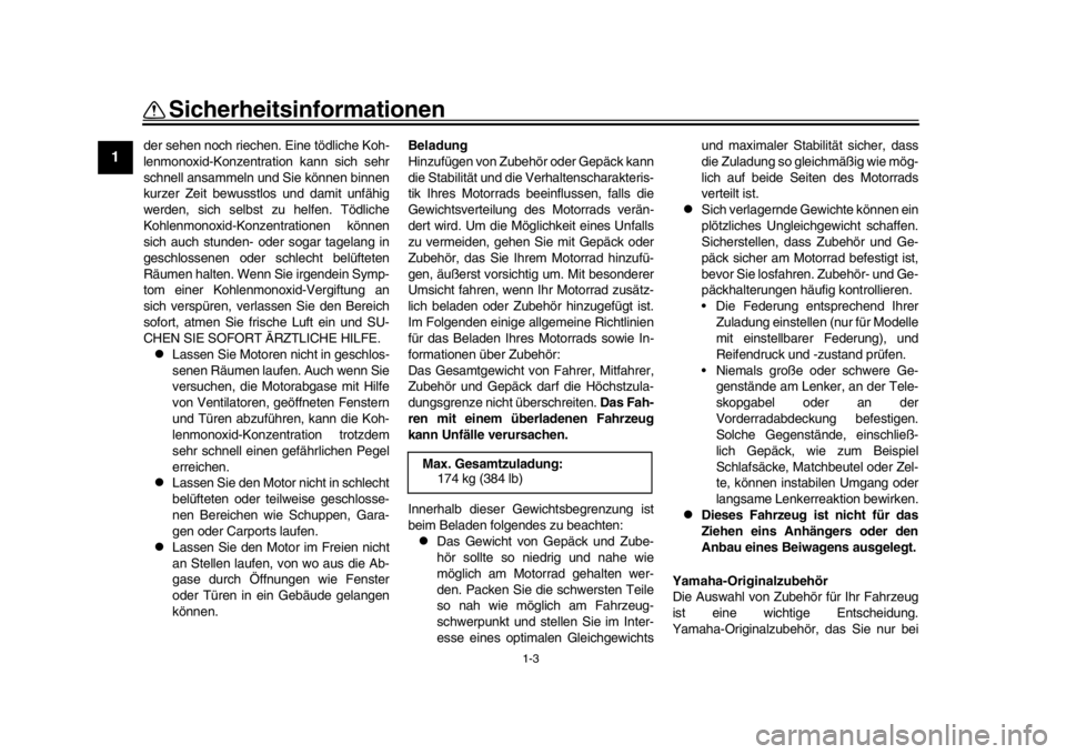 YAMAHA MT-09 2019  Betriebsanleitungen (in German) 1-3
Sicherheitsinformationen
1
2
3
4
5
6
7
8
9
10
11
12
der sehen noch riechen. Eine tödliche Koh-
lenmonoxid-Konzentration kann sich sehr
schnell ansammeln und Sie können binnen
kurzer Zeit bewusst