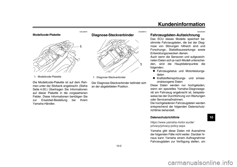 YAMAHA MT-09 2019  Betriebsanleitungen (in German) Kundeninformation
10-2
1
2
3
4
5
6
7
8
91011
12
GAU26481
Modellcode-Plakette
Die Modellcode-Plakette ist auf dem Rah-
men unter der Sitzbank angebracht. (Siehe
Seite 4-20.) Übertragen Sie Information
