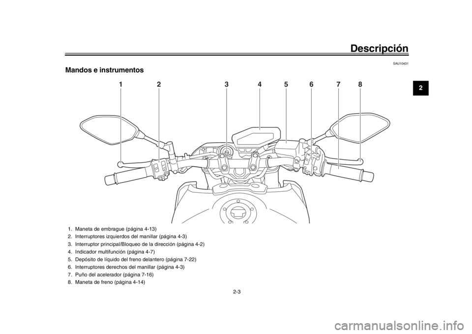 YAMAHA MT-09 2019 Manuale de Empleo (in Spanish) Descripción
2-3
123
4
5
6
7
8
9
10
11
12
SAU10431
Mandos e instrumentos
1
2
3
4
5
6
7
8
1. Maneta de embrague (página 4-13)
2. Interruptores izquierdos del manillar (página 4-3)
3. Interruptor pri YAMAHA MT-09 2019 Manuale de Empleo (in Spanish) Descripción
2-3
123
4
5
6
7
8
9
10
11
12
SAU10431
Mandos e instrumentos
1
2
3
4
5
6
7
8
1. Maneta de embrague (página 4-13)
2. Interruptores izquierdos del manillar (página 4-3)
3. Interruptor pri