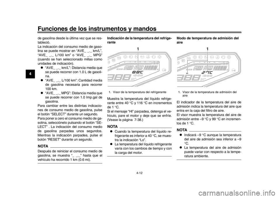 YAMAHA MT-09 2019 Manuale de Empleo (in Spanish) Funciones de los instrumentos y mandos
4-12
1
2
34
5
6
7
8
9
10
11
12
de gasolina desde la última vez que se res-
tableció.
La indicación del consumo medio de gaso-
lina se puede mostrar en “AVE_ YAMAHA MT-09 2019 Manuale de Empleo (in Spanish) Funciones de los instrumentos y mandos
4-12
1
2
34
5
6
7
8
9
10
11
12
de gasolina desde la última vez que se res-
tableció.
La indicación del consumo medio de gaso-
lina se puede mostrar en “AVE_
