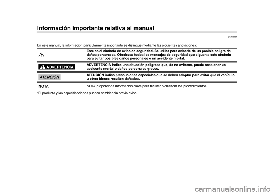 YAMAHA MT-09 2019 Manuale de Empleo (in Spanish) Información importante relativa al manual
SAU10134
En este manual, la información parti cularmente importante se distingue m ediante las siguientes anotaciones:
*El producto y las especificaciones YAMAHA MT-09 2019 Manuale de Empleo (in Spanish) Información importante relativa al manual
SAU10134
En este manual, la información parti cularmente importante se distingue m ediante las siguientes anotaciones:
*El producto y las especificaciones