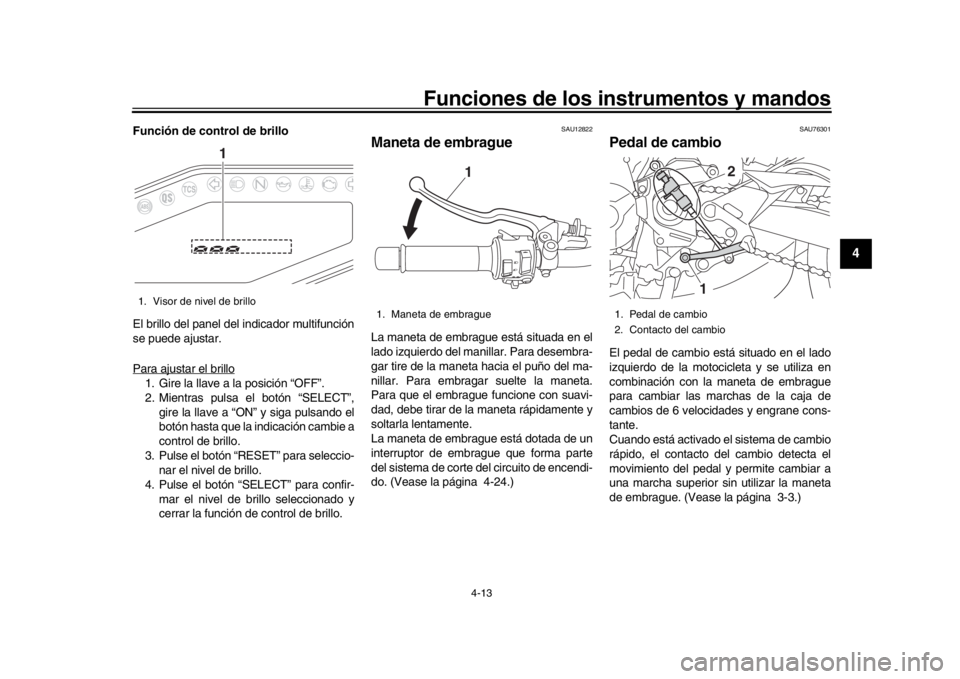 YAMAHA MT-09 2019 Manuale de Empleo (in Spanish) Funciones de los instrumentos y mandos
4-13
1
2
345
6
7
8
9
10
11
12
Función de control de brillo
El brillo del panel del indicador multifunción
se puede ajustar.
Para ajustar el brillo1. Gire la ll YAMAHA MT-09 2019 Manuale de Empleo (in Spanish) Funciones de los instrumentos y mandos
4-13
1
2
345
6
7
8
9
10
11
12
Función de control de brillo
El brillo del panel del indicador multifunción
se puede ajustar.
Para ajustar el brillo1. Gire la ll