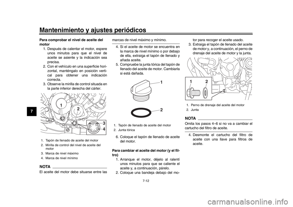 YAMAHA MT-09 2019 Manuale de Empleo (in Spanish) Mantenimiento y ajustes periódicos
7-12
1
2
3
4
5
67
8
9
10
11
12
Para comprobar el nivel de aceite del
motor 1. Después de calentar el motor, espere
unos minutos para que el nivel de
aceite se as YAMAHA MT-09 2019 Manuale de Empleo (in Spanish) Mantenimiento y ajustes periódicos
7-12
1
2
3
4
5
67
8
9
10
11
12
Para comprobar el nivel de aceite del
motor 1. Después de calentar el motor, espere
unos minutos para que el nivel de
aceite se as