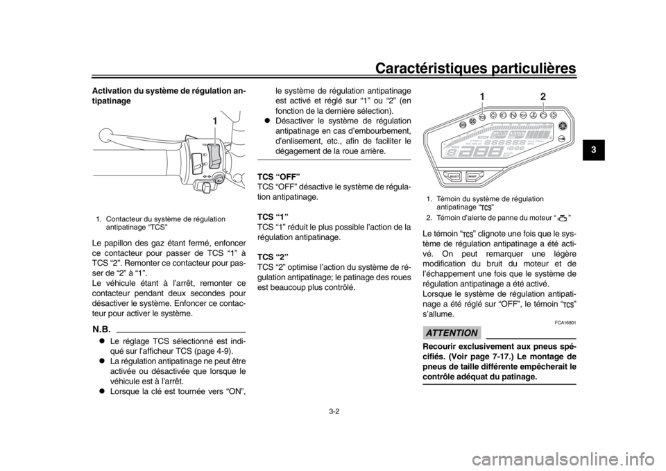 YAMAHA MT-09 2019  Notices Demploi (in French) Caractéristiques particulières
3-2
1
234
5
6
7
8
9
10
11
12
Activation du système de régulation an-
tipatinage
Le papillon des gaz étant fermé, enfoncer
ce contacteur pour passer de TCS “1” 