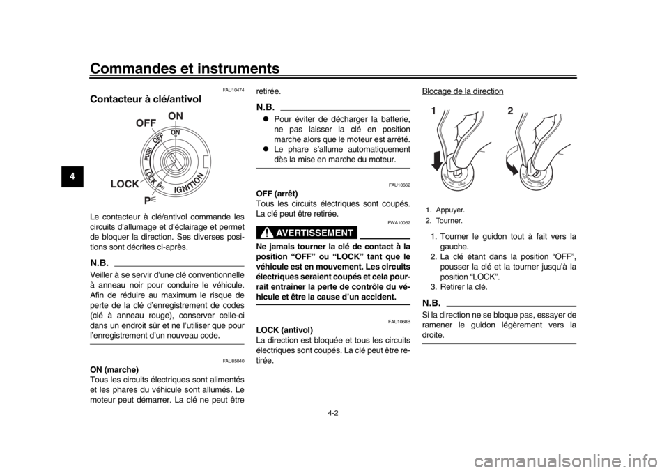 YAMAHA MT-09 2019  Notices Demploi (in French) Commandes et instruments
4-2
1
2
34
5
6
7
8
9
10
11
12
FAU10474
Contacteur à clé/antivolLe contacteur à clé/ antivol commande les
circuits d’allumage et d’éclairage et permet
de bloquer la di