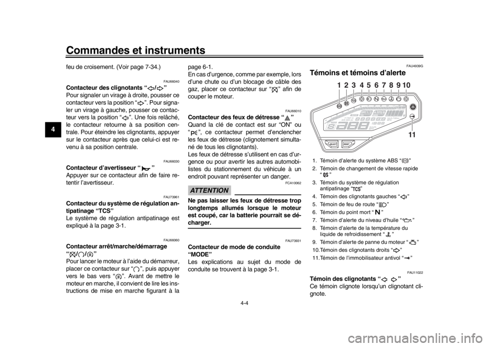 YAMAHA MT-09 2019  Notices Demploi (in French) Commandes et instruments
4-4
1
2
34
5
6
7
8
9
10
11
12
feu de croisement. (Voir page 7-34.)
FAU66040
Contacteur des clignotants “ / ”
Pour signaler un virage à droite, pousser ce
contacteur vers 