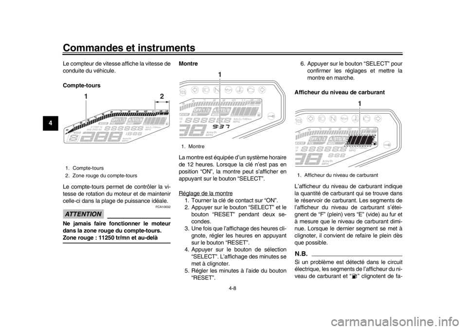 YAMAHA MT-09 2019  Notices Demploi (in French) Commandes et instruments
4-8
1
2
34
5
6
7
8
9
10
11
12
Le compteur de vitesse affiche la vitesse de
conduite du véhicule.
Compte-tours
Le compte-tours permet de contrôler la vi-
tesse de rotation du