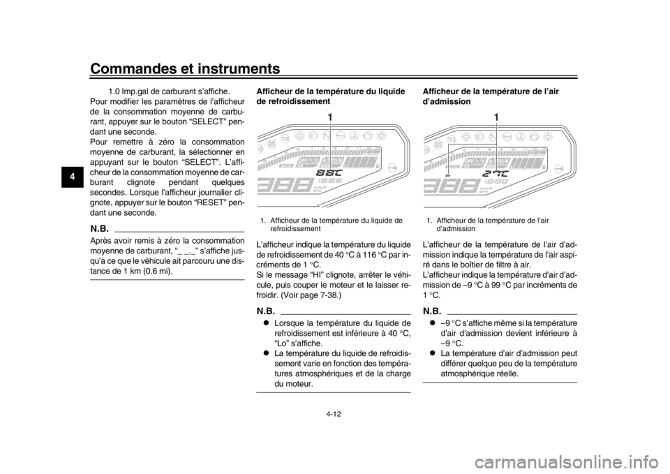 YAMAHA MT-09 2019  Notices Demploi (in French) Commandes et instruments
4-12
1
2
34
5
6
7
8
9
10
11
12
1.0 Imp.gal de carburant s’affiche.
Pour modifier les paramètres de l’afficheur
de la consommation moyenne de carbu-
rant, appuyer sur le b