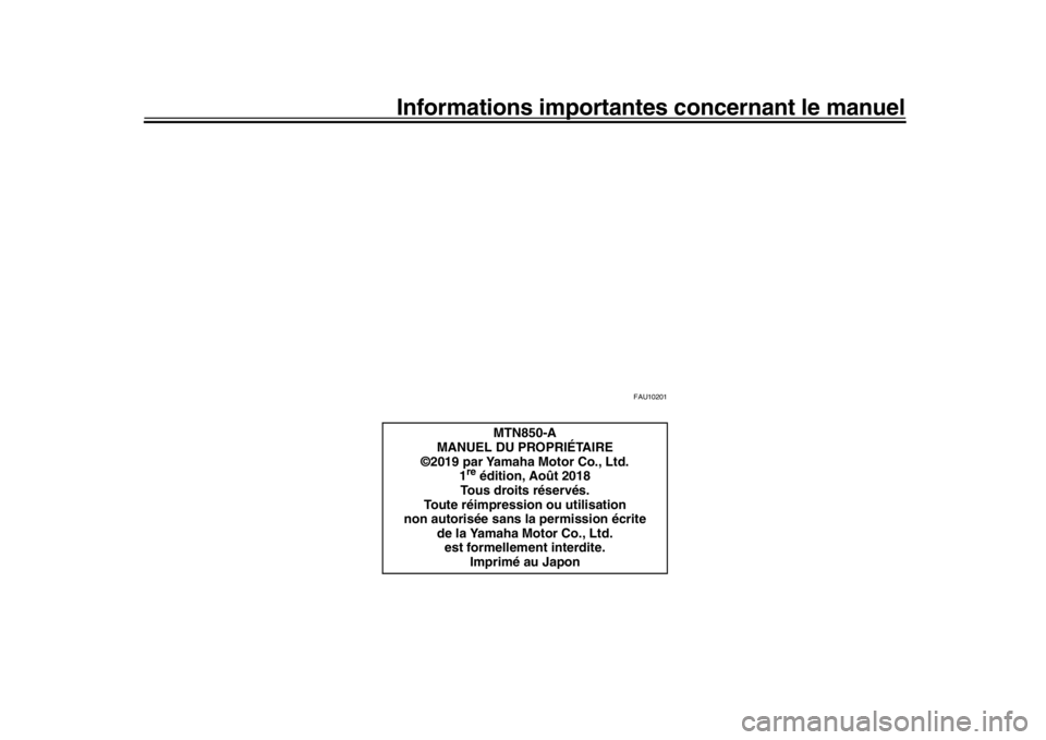 YAMAHA MT-09 2019  Notices Demploi (in French) Informations importantes concernant le manuel
FAU10201
MTN850-A
MANUEL DU PROPRIÉTAIRE
©2019 par Yamaha Motor Co., Ltd.
1
re édition, Août 2018
Tous droits réservés.
Toute réimpression ou utili