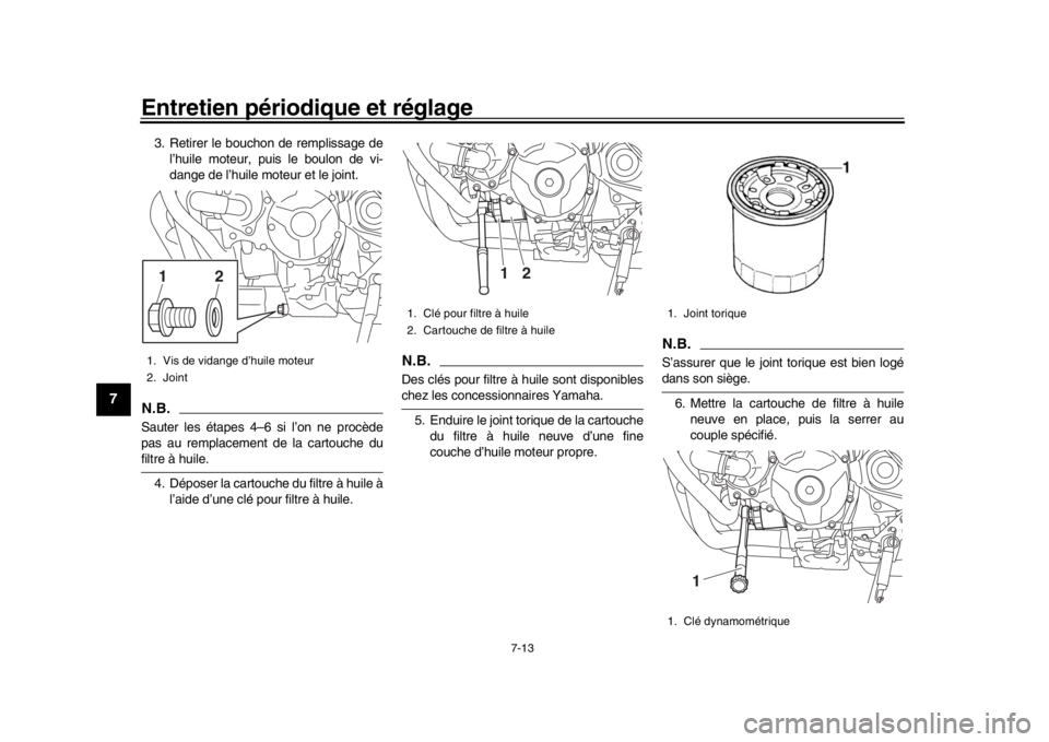 YAMAHA MT-09 2019  Notices Demploi (in French) Entretien périodique et réglage
7-13
1
2
3
4
5
67
8
9
10
11
12
3. Retirer le bouchon de remplissage de l’huile moteur, puis le boulon de vi-
dange de l’huile moteur et le joint. N.B.Sauter les 