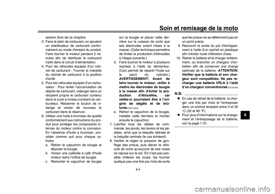 YAMAHA MT-09 2019  Notices Demploi (in French) Soin et remisage de la moto
8-4
1
2
3
4
5
6
789
10
11
12
section Soin de ce chapitre.
3. Faire le plein de carburant, en ajoutant
un stabilisateur de carburant confor-
mément au mode d’emploi du pr