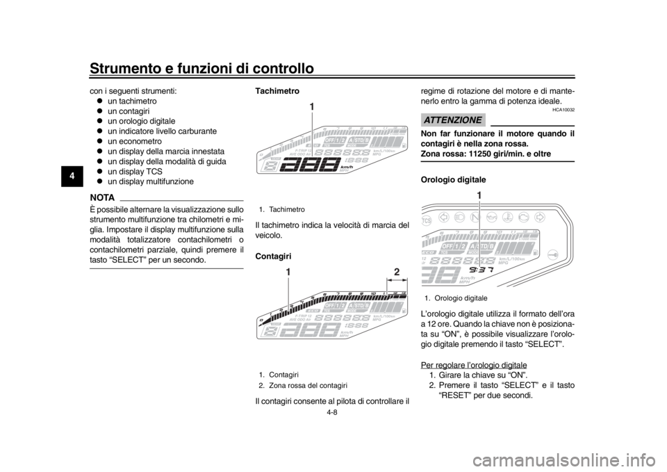 YAMAHA MT-09 2019  Manuale duso (in Italian) Strumento e funzioni di controllo
4-8
1
2
34
5
6
7
8
9
10
11
12
con i seguenti strumenti:
un tachimetro

un contagiri

un orologio digitale

un indicatore livello carburante

un econome