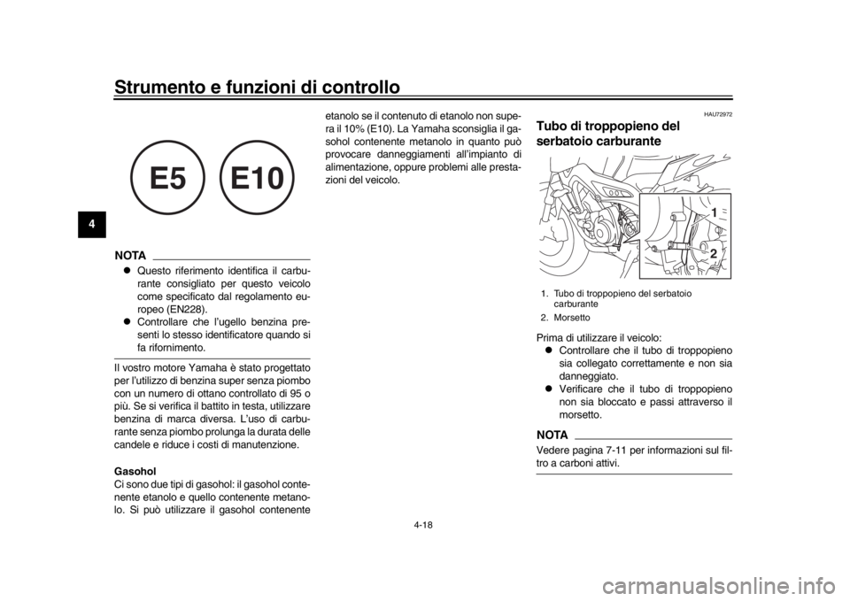 YAMAHA MT-09 2019 Manuale duso (in Italian) Strumento e funzioni di controllo
4-18
1
2
34
5
6
7
8
9
10
11
12
NOTA
Questo riferimento identifica il carbu-
rante consigliato per questo veicolo
come specificato dal regolamento eu-
ropeo (EN228 YAMAHA MT-09 2019 Manuale duso (in Italian) Strumento e funzioni di controllo
4-18
1
2
34
5
6
7
8
9
10
11
12
NOTA
Questo riferimento identifica il carbu-
rante consigliato per questo veicolo
come specificato dal regolamento eu-
ropeo (EN228