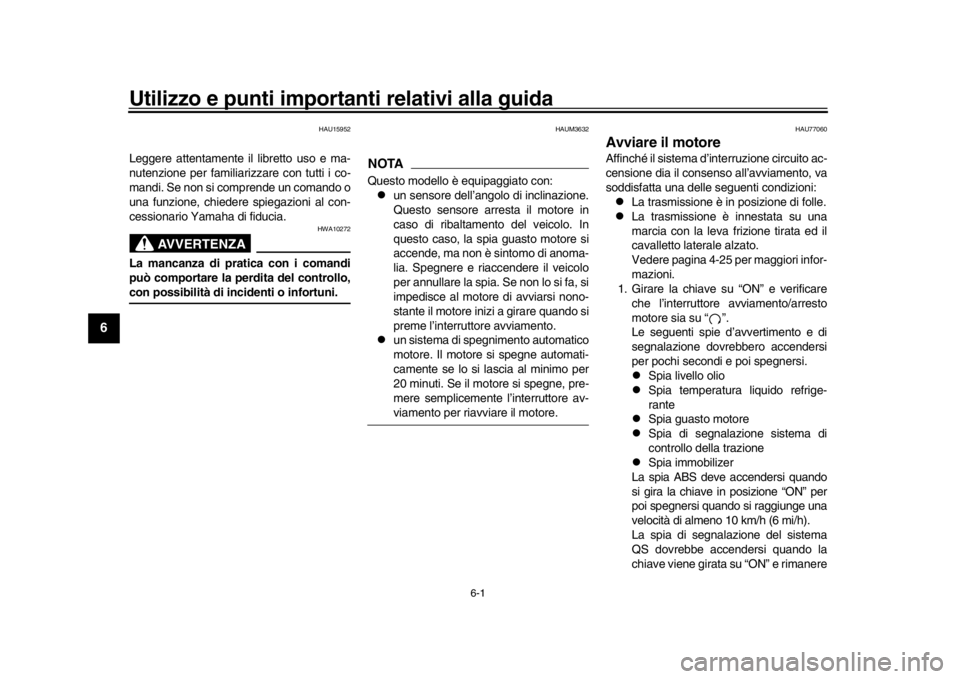 YAMAHA MT-09 2019 Manuale duso (in Italian) 6-1
1
2
3
4
56
7
8
9
10
11
12
Utilizzo e punti importanti relativi alla guida
HAU15952
Leggere attentamente il libretto uso e ma-
nutenzione per familiarizzare con tutti i co-
mandi. Se non si compren YAMAHA MT-09 2019 Manuale duso (in Italian) 6-1
1
2
3
4
56
7
8
9
10
11
12
Utilizzo e punti importanti relativi alla guida
HAU15952
Leggere attentamente il libretto uso e ma-
nutenzione per familiarizzare con tutti i co-
mandi. Se non si compren
