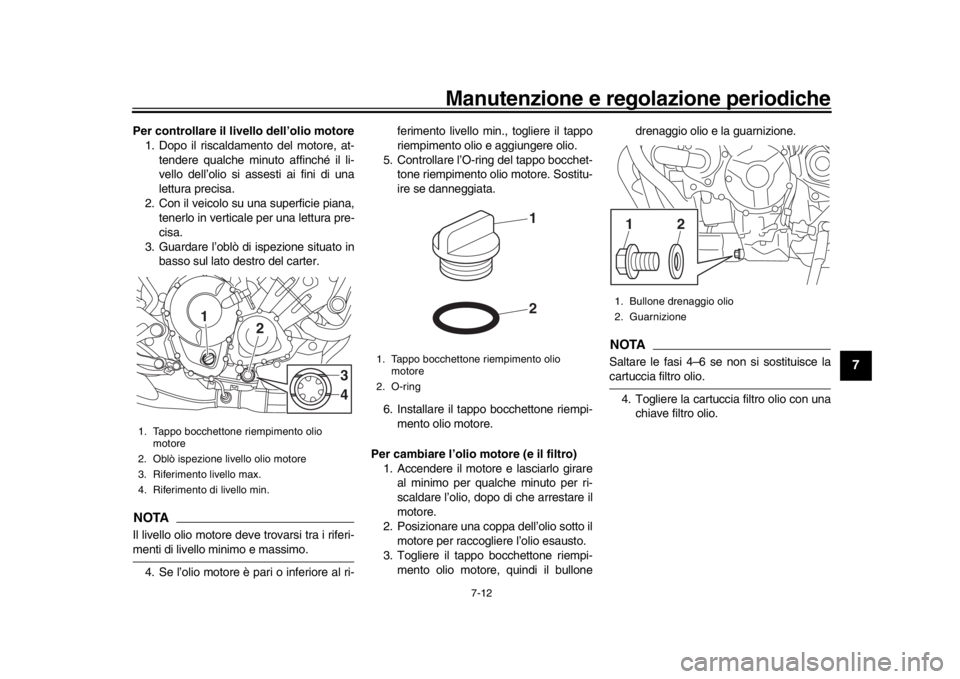 YAMAHA MT-09 2019 Manuale duso (in Italian) Manutenzione e regolazione periodiche
7-12
1
2
3
4
5
678
9
10
11
12
Per controllare il livello dell’olio motore 1. Dopo il riscaldamento del motore, at-
tendere qualche minuto affinché il li-
vello YAMAHA MT-09 2019 Manuale duso (in Italian) Manutenzione e regolazione periodiche
7-12
1
2
3
4
5
678
9
10
11
12
Per controllare il livello dell’olio motore 1. Dopo il riscaldamento del motore, at-
tendere qualche minuto affinché il li-
vello