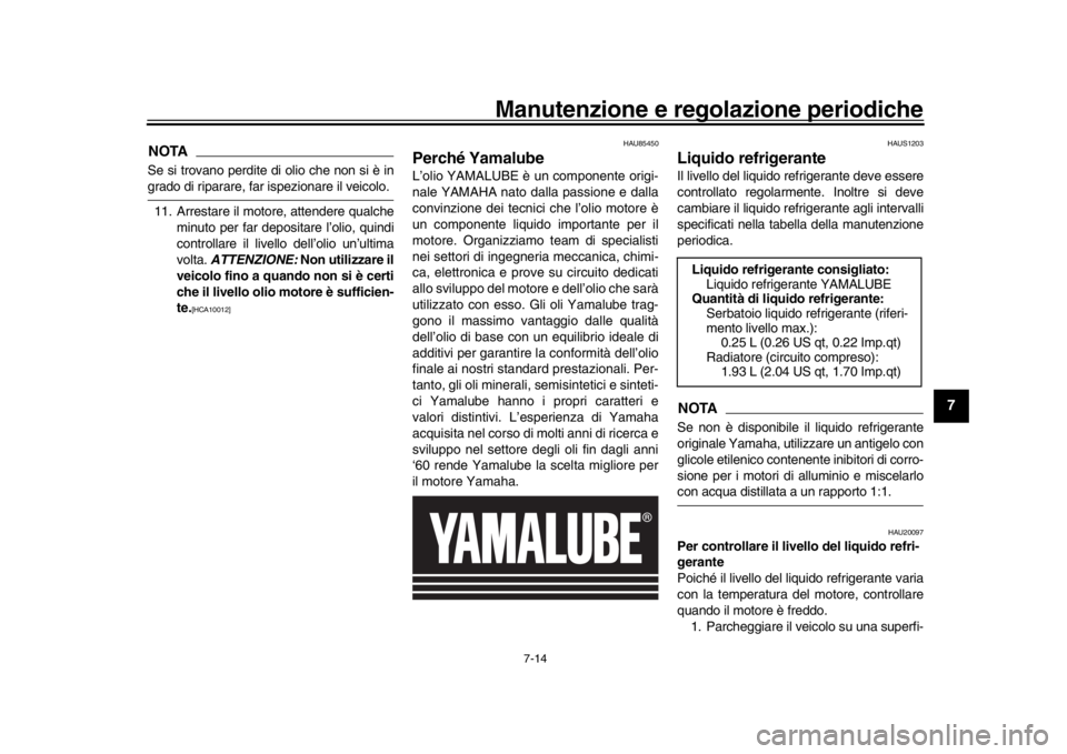 YAMAHA MT-09 2019 Manuale duso (in Italian) Manutenzione e regolazione periodiche
7-14
1
2
3
4
5
678
9
10
11
12
NOTASe si trovano perdite di olio che non si è ingrado di riparare, far ispezionare il veicolo. 11. Arrestare il motore, attendere YAMAHA MT-09 2019 Manuale duso (in Italian) Manutenzione e regolazione periodiche
7-14
1
2
3
4
5
678
9
10
11
12
NOTASe si trovano perdite di olio che non si è ingrado di riparare, far ispezionare il veicolo. 11. Arrestare il motore, attendere