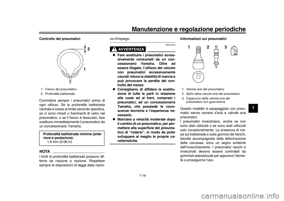 YAMAHA MT-09 2019 Manuale duso (in Italian) Manutenzione e regolazione periodiche
7-18
1
2
3
4
5
678
9
10
11
12
Controllo dei pneumatici
Controllare sempre i pneumatici prima di
ogni utilizzo. Se la profondità battistrada
centrale è scesa al YAMAHA MT-09 2019 Manuale duso (in Italian) Manutenzione e regolazione periodiche
7-18
1
2
3
4
5
678
9
10
11
12
Controllo dei pneumatici
Controllare sempre i pneumatici prima di
ogni utilizzo. Se la profondità battistrada
centrale è scesa al