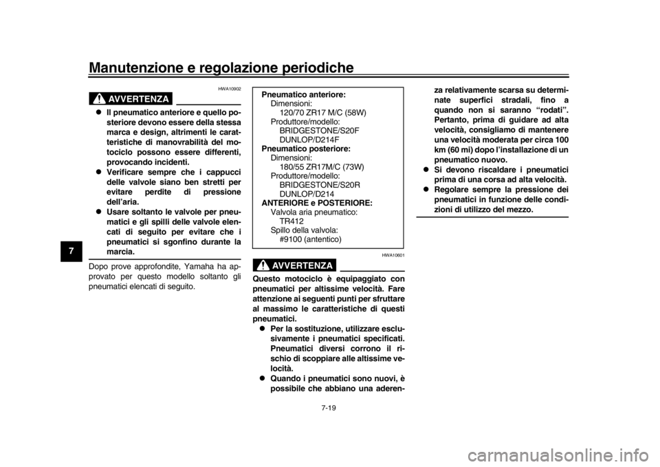 YAMAHA MT-09 2019 Manuale duso (in Italian) Manutenzione e regolazione periodiche
7-19
1
2
3
4
5
67
8
9
10
11
12
AVVERTENZA
HWA10902
Il pneumatico anteriore e quello po-
steriore devono essere della stessa
marca e design, altrimenti le cara YAMAHA MT-09 2019 Manuale duso (in Italian) Manutenzione e regolazione periodiche
7-19
1
2
3
4
5
67
8
9
10
11
12
AVVERTENZA
HWA10902
Il pneumatico anteriore e quello po-
steriore devono essere della stessa
marca e design, altrimenti le cara