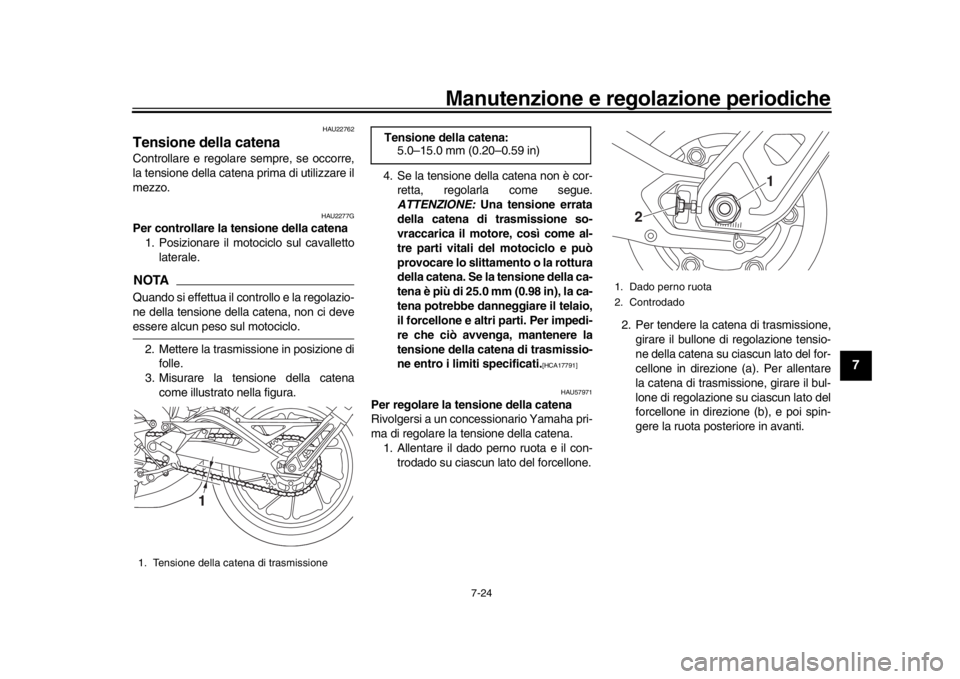YAMAHA MT-09 2019 Manuale duso (in Italian) Manutenzione e regolazione periodiche
7-24
1
2
3
4
5
678
9
10
11
12
HAU22762
Tensione della catenaControllare e regolare sempre, se occorre,
la tensione della catena prima di utilizzare il
mezzo.
HAU2 YAMAHA MT-09 2019 Manuale duso (in Italian) Manutenzione e regolazione periodiche
7-24
1
2
3
4
5
678
9
10
11
12
HAU22762
Tensione della catenaControllare e regolare sempre, se occorre,
la tensione della catena prima di utilizzare il
mezzo.
HAU2