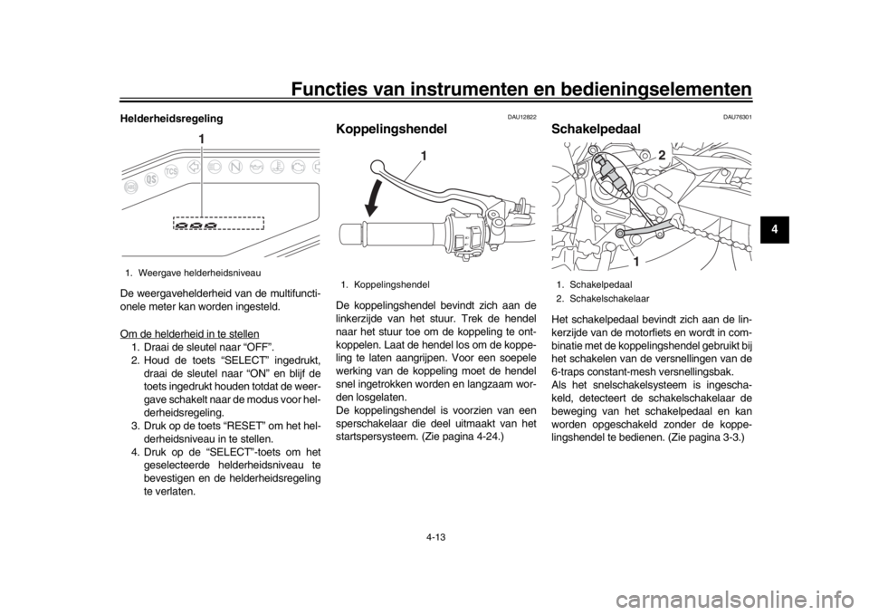 YAMAHA MT-09 2019 Instructieboekje (in Dutch) Functies van instrumenten en bedieningselementen
4-13
1
2
345
6
7
8
9
10
11
12
Helderheidsregeling
De weergavehelderheid van de multifuncti-
onele meter kan worden ingesteld.
Om de helderheid in te st YAMAHA MT-09 2019 Instructieboekje (in Dutch) Functies van instrumenten en bedieningselementen
4-13
1
2
345
6
7
8
9
10
11
12
Helderheidsregeling
De weergavehelderheid van de multifuncti-
onele meter kan worden ingesteld.
Om de helderheid in te st