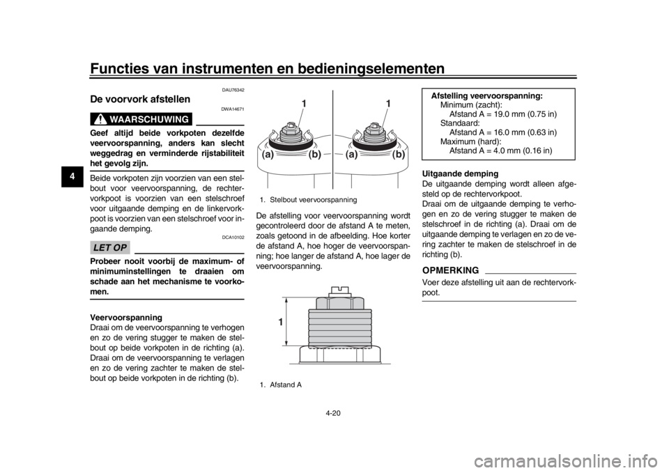 YAMAHA MT-09 2019  Instructieboekje (in Dutch) Functies van instrumenten en bedieningselementen
4-20
1
2
34
5
6
7
8
9
10
11
12
DAU76342
De voorvork afstellen
WAARSCHUWING
DWA14671
Geef altijd beide vorkpoten dezelfde
veervoorspanning, anders kan s