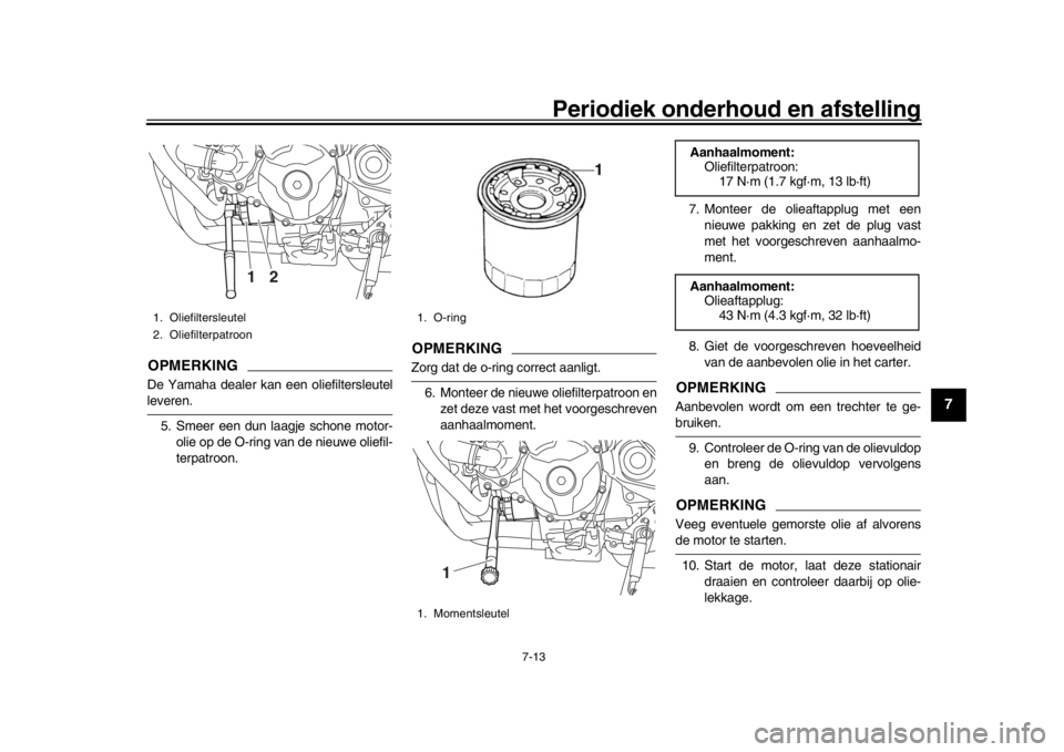 YAMAHA MT-09 2019 Instructieboekje (in Dutch) Periodiek onderhoud en afstelling
7-13
1
2
3
4
5
678
9
10
11
12
OPMERKINGDe Yamaha dealer kan een oliefiltersleutelleveren. 5. Smeer een dun laagje schone motor- olie op de O-ring van de nieuwe oliefi YAMAHA MT-09 2019 Instructieboekje (in Dutch) Periodiek onderhoud en afstelling
7-13
1
2
3
4
5
678
9
10
11
12
OPMERKINGDe Yamaha dealer kan een oliefiltersleutelleveren. 5. Smeer een dun laagje schone motor- olie op de O-ring van de nieuwe oliefi