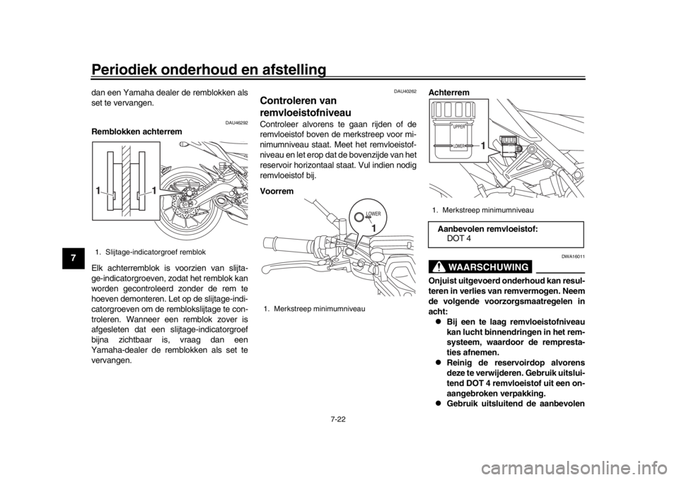 YAMAHA MT-09 2019 Instructieboekje (in Dutch) Periodiek onderhoud en afstelling
7-22
1
2
3
4
5
67
8
9
10
11
12
dan een Yamaha dealer de remblokken als
set te vervangen.
DAU46292
Remblokken achterrem
Elk achterremblok is voorzien van slijta-
ge-i YAMAHA MT-09 2019 Instructieboekje (in Dutch) Periodiek onderhoud en afstelling
7-22
1
2
3
4
5
67
8
9
10
11
12
dan een Yamaha dealer de remblokken als
set te vervangen.
DAU46292
Remblokken achterrem
Elk achterremblok is voorzien van slijta-
ge-i