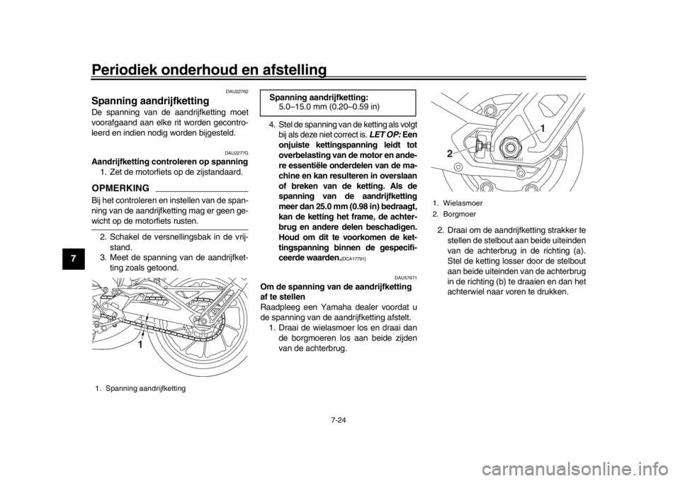 YAMAHA MT-09 2019 Instructieboekje (in Dutch) Periodiek onderhoud en afstelling
7-24
1
2
3
4
5
67
8
9
10
11
12
DAU22762
Spanning aandrijfkettingDe spanning van de aandrijfketting moet
voorafgaand aan elke rit worden gecontro-
leerd en indien nodi YAMAHA MT-09 2019 Instructieboekje (in Dutch) Periodiek onderhoud en afstelling
7-24
1
2
3
4
5
67
8
9
10
11
12
DAU22762
Spanning aandrijfkettingDe spanning van de aandrijfketting moet
voorafgaand aan elke rit worden gecontro-
leerd en indien nodi