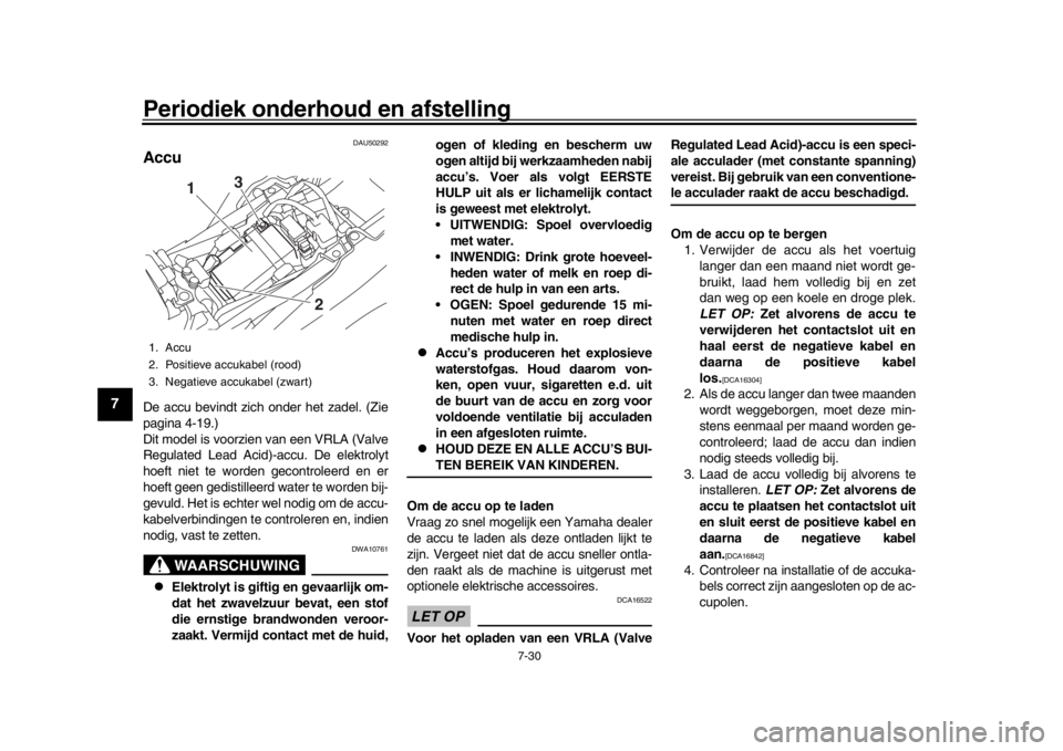YAMAHA MT-09 2019 Instructieboekje (in Dutch) Periodiek onderhoud en afstelling
7-30
1
2
3
4
5
67
8
9
10
11
12
DAU50292
AccuDe accu bevindt zich onder het zadel. (Zie
pagina 4-19.)
Dit model is voorzien van een VRLA (Valve
Regulated Lead Acid)-ac YAMAHA MT-09 2019 Instructieboekje (in Dutch) Periodiek onderhoud en afstelling
7-30
1
2
3
4
5
67
8
9
10
11
12
DAU50292
AccuDe accu bevindt zich onder het zadel. (Zie
pagina 4-19.)
Dit model is voorzien van een VRLA (Valve
Regulated Lead Acid)-ac